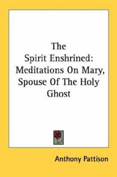 The Spirit Enshrined: Meditations On Mary, Spouse Of The Holy Ghost