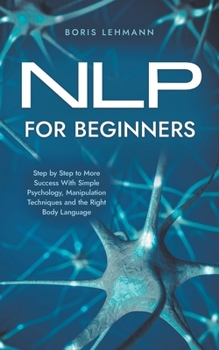 Paperback NLP for Beginners Step by Step to More Success With Simple Psychology, Manipulation Techniques and the Right Body Language Book