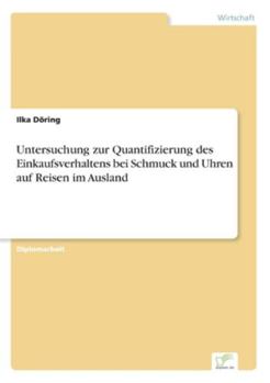 Paperback Untersuchung zur Quantifizierung des Einkaufsverhaltens bei Schmuck und Uhren auf Reisen im Ausland [German] Book