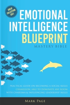 Paperback Emotional Intelligence Blueprint: Mastery Bible, Practical Guide On Becoming A Social Skills Chameleon, Able To Dominate Any Room With Charisma And In Book