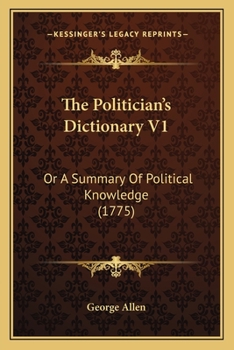 Paperback The Politician's Dictionary V1: Or A Summary Of Political Knowledge (1775) Book
