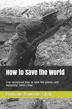 Paperback How to Save the World: Ever wondered how to save the planet, and humanity? Here's how Book