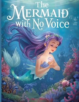 The Mermaid with No Voice: A Magical Underwater Story of Courage, Kindness, and Finding Your Voice
