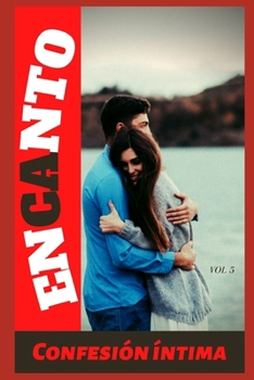 Encanto (vol 5): Confesion íntima, secreto, fantasía, placer, romance, sexo adulto, historias eróticas, amor (Spanish Edition)