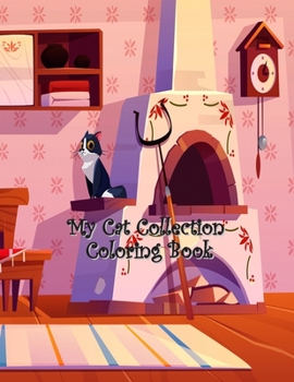 My Cat Collection Coloring Book: A Collection of Cute Cats, Funny Kittens, Quotes with Pets, Girls, Pet Lovers, My Cat Collection Coloring Gift for Kids, Toddlers, Preschool and All