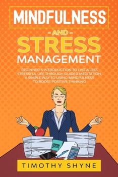 Paperback Mindfulness and Stress Management: Beginner's Introduction to Live a Less Stressful Life Through Guided Meditation, A Simple Way to Using Mindfulness Book