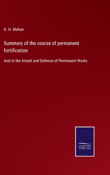 Summary of the Course of Permanent Fortification and of the Attack and Defence of Permanent Works, for the Use of the Cadets of the U.S. Military Academy