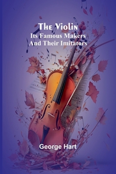 Paperback The Violin; Its Famous Makers and Their Imitators Book