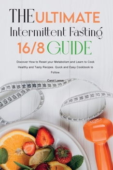 Paperback The Ultimate Intermittent Fasting 16/8 Guide: Discover How to Reset your Metabolism and Learn to Cook Healthy and Tasty Recipes. Quick and Easy Cookbo Book