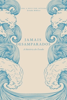 Jamais Desamparados: A história do Êxodo: A Love God Greatly Portuguese (European) Bible Study (Never Forsaken: The Story of Exodus) (Portuguese Edition)
