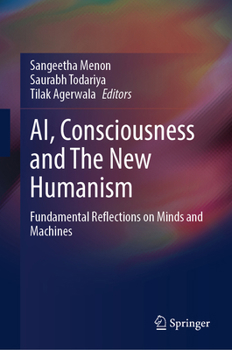Hardcover Ai, Consciousness and the New Humanism: Fundamental Reflections on Minds and Machines Book