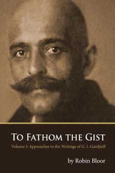 Paperback To Fathom the Gist: Volume 1 - Approaches to the Writings of G. I. Gurdjieff Book