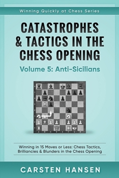 Paperback Catastrophes & Tactics in the Chess Opening - Volume 5: Anti-Sicilians: Winning in 15 Moves or Less: Chess Tactics, Brilliancies & Blunders in the Che Book