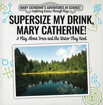 Paperback Supersize My Drink, Mary Catherine!: A Play about Trees and the Water They Need Book