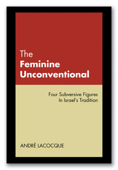 The Feminine Unconventional: Four Subversive Figures in Israel's Tradition - Book  of the Overtures to Biblical Theology