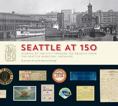 Paperback Seattle at 150: Stories of the City Through 150 Objects from the Seattle Municipal Archives Book