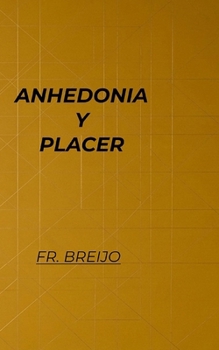 ANHEDONIA y PLACER: Tratado sobre la náusea elegante y el espasmo fugaz. (PSICO-DRAMA) (Spanish Edition)