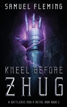 Kneel Before Zhug: A Modern Sword and Sorcery Serial - Book #2 of the A Battleaxe and a Metal Arm