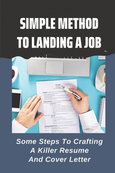 Paperback Simple Method To Landing A Job: Some Steps To Crafting A Killer Resume And Cover Letter: Cover Letter Format Book