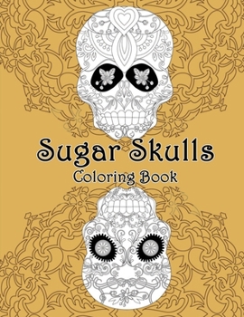 Sugar Skull Coloring Book: A Coloring Book for Adults Featuring with Fun Skull Designs and Easy Patterns for Relaxation, Anti-Stress