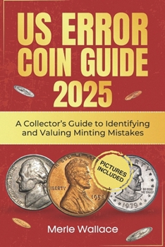 US ERROR COINS GUIDE 2025: A Collector’s Guide to Identifying and Valuing Minting Mistakes