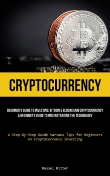 Paperback Cryptocurrency: Beginner's Guide to Investing: Bitcoin & Blockchain Cryptocurrency: A Beginner's Guide to Understanding the Technology (A Step-By-Step Book