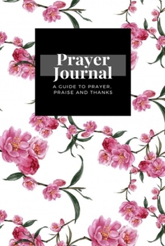 My Prayer Journal: A Guide To Prayer, Praise and Thanks: Watercolor Painting Leaf Flowers White  design, Prayer Journal Gift, 6x9, Soft Cover, Matte Finish