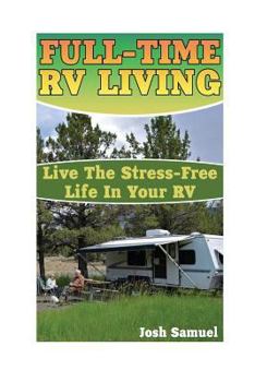 Paperback Full-Time RV Living: Live The Stress-Free Life In Your RV: (RV Parks, RV Living) Book