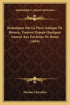 Paperback Remarques Sur La Piece Antique De Bronze, Trouvee Depuis Quelques Annees Aux Environs De Rome (1694) [French] Book