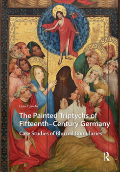 Hardcover The Painted Triptychs of Fifteenth-Century Germany: Case Studies of Blurred Boundaries Book