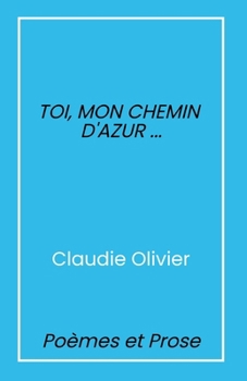Paperback Toi, mon chemin d'azur...: Poèmes et prose [French] Book