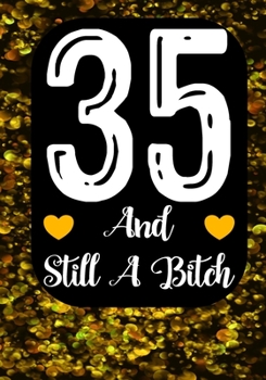 35 And Still A Bitch: Funny 35th birthday gift, Blank lined novelty journal, Great holiday gag present (also a fab alternative to a card)