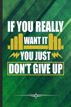 If You Really Want It You Just Don't Give Up: Funny Workout Gym Lined Notebook Journal For Yoga Running, Unique Special Inspirational Birthday Gift, Regular 6 X 9 110 Pages