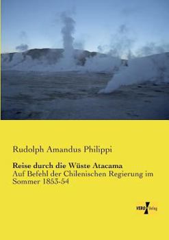 Paperback Reise durch die Wüste Atacama: Auf Befehl der Chilenischen Regierung im Sommer 1853-54 [German] Book