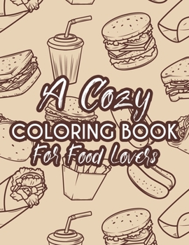 Paperback A Cozy Coloring Book For Food Lovers: A Food Coloring And Activity Pages, Illustrations And Food Designs To Color For Children Book