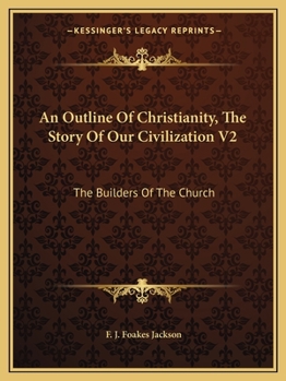 An Outline Of Christianity, The Story Of Our Civilization V2: The Builders Of The Church