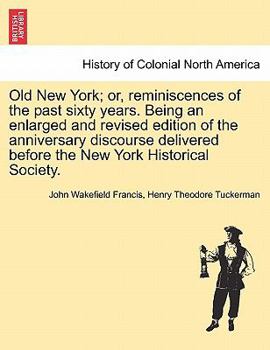 Paperback Old New York; or, reminiscences of the past sixty years. Being an enlarged and revised edition of the anniversary discourse delivered before the New Y Book