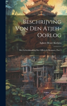 Hardcover Beschrijving Von Den Atjeh-oorlog: Met Gebruikmaking Der Officieele Bronnen, Part 3 [Dutch] Book