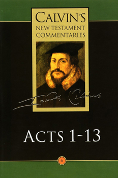 Commentary Upon the Acts of the Apostles, Volume One - Book #6 of the Calvin's New Testament Commentaries