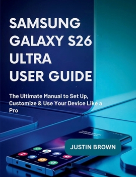 Paperback Samsung Galaxy S26 ultra User Guide: The Ultimate Manual to Set Up, Customize & Use Your Device Like a Pro Book