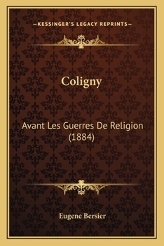 Coligny Avant Les Guerres de Religion: A(c)Tudes Sur Le Xvie Sia]cle (A0/00d.1884)