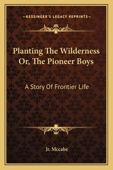 Paperback Planting The Wilderness Or, The Pioneer Boys: A Story Of Frontier Life Book