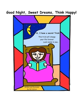 Paperback Good Night, Sweet Dreams, Think Happy!: I have a secret trick! That will change your life forever... Look inside to see... Book