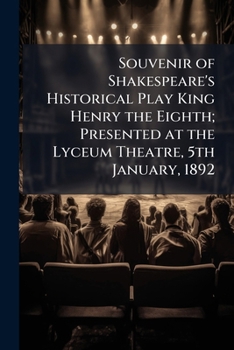 Souvenir of Shakespeare's historical play King Henry the Eighth; presented at the Lyceum theatre, 5th January, 1892