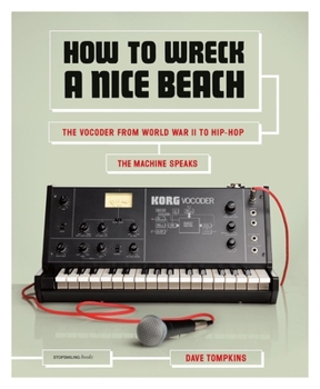 Paperback How to Wreck a Nice Beach: The Vocoder from World War II to Hip-Hop, the Machine Speaks Book