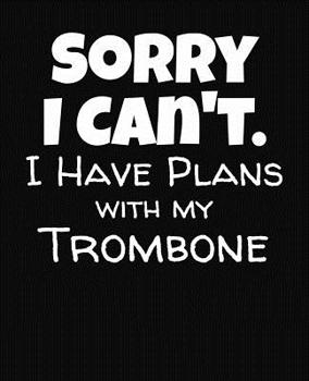 Paperback Sorry I Can't I Have Plans With My Trombone: College Ruled Composition Notebook Book