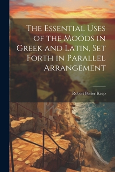 Paperback The Essential Uses of the Moods in Greek and Latin, Set Forth in Parallel Arrangement Book