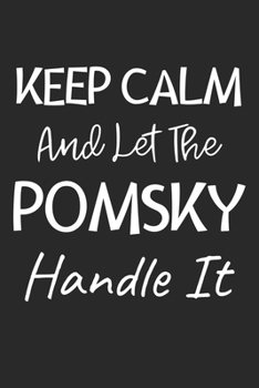 Paperback Keep Calm And Let The Pomsky Handle It: Lined Journal, 120 Pages, 6 x 9, Pomsky Dog Owner Gift Idea, Black Matte Finish (Keep Calm And Let The Pomsky Book