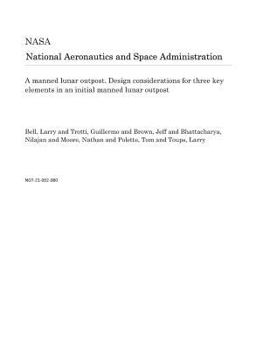 Paperback A Manned Lunar Outpost. Design Considerations for Three Key Elements in an Initial Manned Lunar Outpost Book