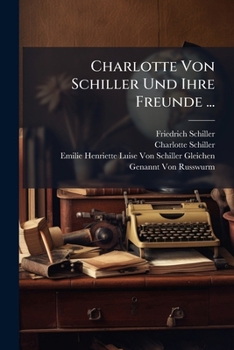 Charlotte von Schiller und ihre Freunde: I. Band